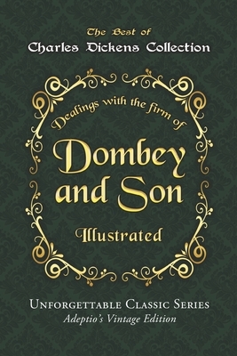 Charles Dickens Collection - Dombey and Son - Illustrated: "Dealings with the firm of Dombey & Son" - Unforgettable Classic Series - Adeptio's Vintage by Charles Dickens