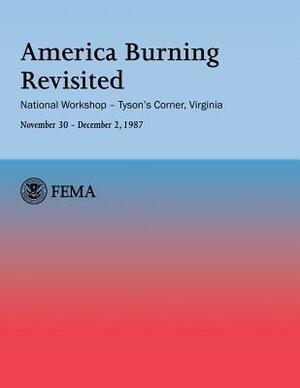 America Burning Revisited: National Workshop ? Tyson's Corner, VA---November 30 ? December 2, 1987 by U. S. Fire Administration, Colin A. Campbell, Lee Feldstein
