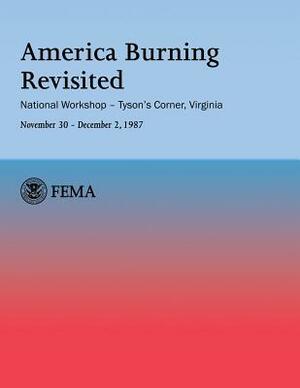 America Burning Revisited: National Workshop ? Tyson's Corner, VA---November 30 ? December 2, 1987 by Lee Feldstein, Colin A. Campbell, U. S. Fire Administration