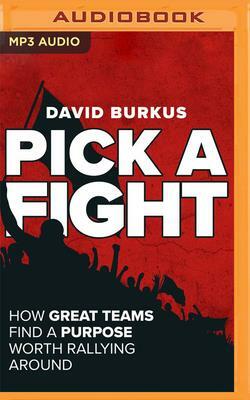 Pick a Fight: How Great Teams Find a Purpose Worth Rallying Around by David Burkus