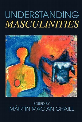 Understanding Masculinities by Mac an Ghaill, Mairtin Mac an Ghaill