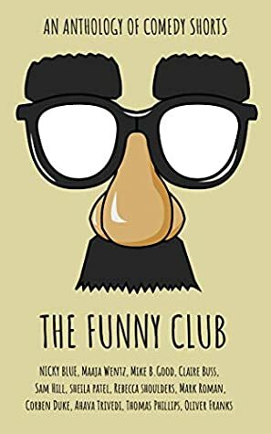 The Funny Club by Mike B.Good, Mark Roman, Thomas Phillips, Nicky Blue, Sheila Patel, Oliver Franks, Ahava Trivedi, Corben Duke, Maaja Wentz, Claire Buss