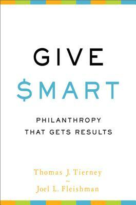 Give Smart: Philanthropy That Gets Results by Thomas J. Tierney, Joel L. Fleishman