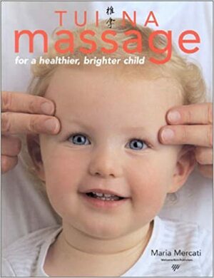 Tui Na Massage for a Healthier and Brighter Child by Maria Mercati