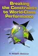 Breaking the Constraints to World-class Performance by H. William Dettmer