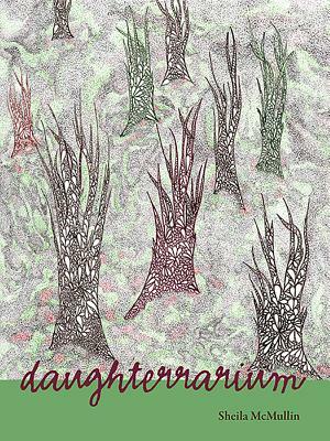 Daughterrarium by Sheila McMullin