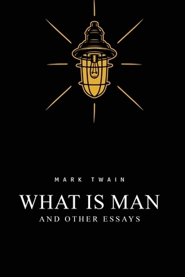 What Is Man? And Other Essays by Mark Twain