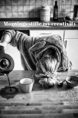 Mornings Stifle My Creativity by Diane Kurzava