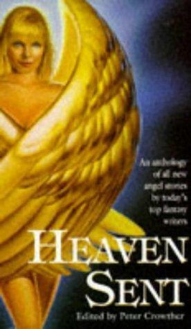 Heaven Sent: 18 Glorious Tales of the Angels by Kathryn Ptacek, Ed Gorman, Chris Evans, Stephen Gallagher, Charles de Lint, Garry Kilworth, Ian McDonald, Storm Constantine, Jane Lindskold, Bruce D. Arthurs, Peter Crowther, Nina Kiriki Hoffman, Stephen Laws, Ken Wisman, Gary A. Braunbeck, James Lovegrove, Michael Bishop, Judith Moffett, Kristine Kathryn Rusch, John Brunner