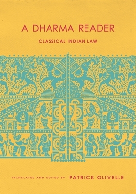 A Dharma Reader: A Historical Sourcebook in Classical Indian Law by Patrick Olivelle