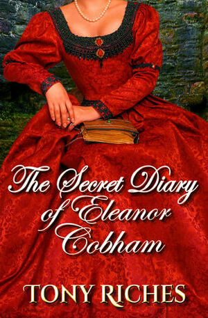 The Secret Diary of Eleanor Cobham by Tony Riches