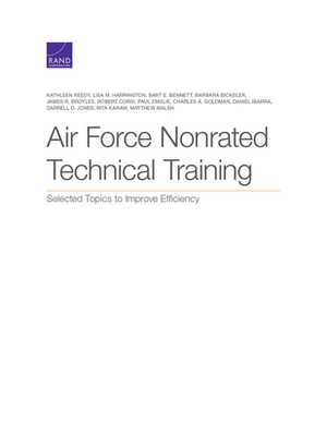 Air Force Nonrated Technical Training: Selected Topics to Improve Efficiency by Kathleen Reedy, Lisa M. Harrington, Bart E. Bennett