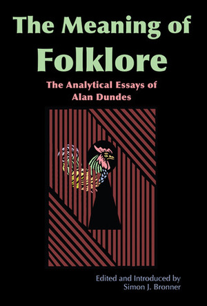 Meaning of Folklore: The Analytical Essays of Alan Dundes by Simon J. Bronner, Alan Dundes