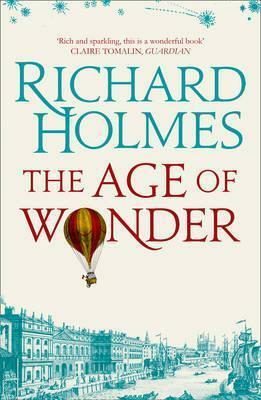 Age of Wonder: How the Romantic Generation Discovered the Beauty and Terror of Science by Richard Holmes
