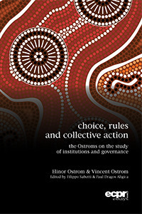Choice, Rules and Collective Action: The Ostroms on the Study of Institutions and Governance by Filippo Sabetti, Paul Dragos Aligica, Elinor Ostrom, Vincent Ostrom