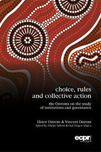 Choice, Rules and Collective Action: The Ostroms on the Study of Institutions and Governance by Paul Dragos Aligica, Filippo Sabetti, Elinor Ostrom, Vincent Ostrom