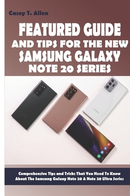 Featured Guide and Tips for the New Samsung Galaxy Note 20 Series: Comprehensive Tips and Tricks That You Need To Know About The Samsung Galaxy Note 2 by Casey T. Allen