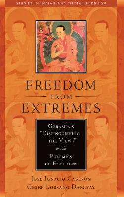 Freedom from Extremes: Gorampa's "distinguishing the Views" and the Polemics of Emptiness by Lobsang Dargyay, Jose Ignacio Cabezon