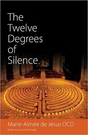 The Twelve Degrees of Silence by Lucinda M. Vardey, OCD De Jesus, Sister Marie-Aimee