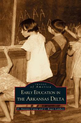 Early Education in Arkansas Delta by C. Roger Lambert, D. Antonio Cantu