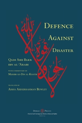 Defence Against Disaster: in Accurately Determining the Positions of the Companions after the Death of the Prophet by Abu Bakr Ibn Al-'arabi