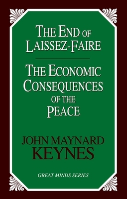 The End of Laissez-Faire: The Economic Consequences of the Peace by John Maynard Keynes