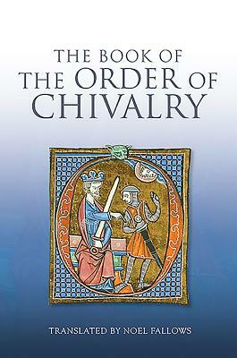 The Book of the Order of Chivalry by Noel Fallows, Ramon Llull