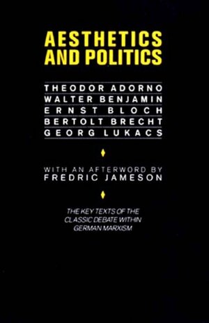 Aesthetics and Politics: Debates between Bloch, Lukacs, Brecht, Benjamin, Adorno by Ernst Bloch, Fredric Jameson, Theodor W. Adorno, Walter Benjamin
