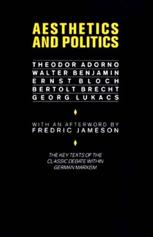 Aesthetics and Politics: Debates between Bloch, Lukacs, Brecht, Benjamin, Adorno by Ernst Bloch, Fredric Jameson, Walter Benjamin, Theodor W. Adorno