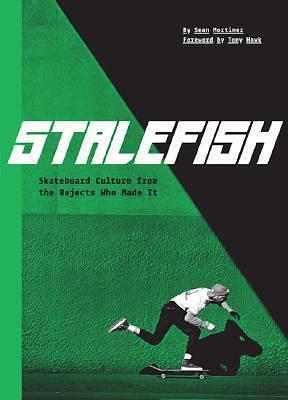 Stalefish: skateboard culture from the rejects who made it by Sean Mortimer, Sean Mortimer, Tony Hawk