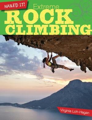 Extreme Rock Climbing by Virginia Loh-Hagan