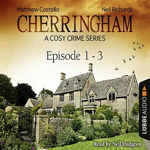 Cherringham, Episodes 1-3: A Cosy Crime Series Compilation by Matthew Costello, Neil Richards