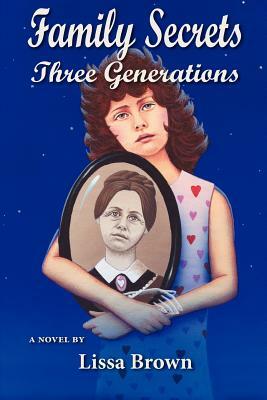 Family Secrets: Three Generations by Lissa Brown