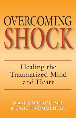 Overcoming Shock: Healing the Traumatized Mind and Heart by Diane Zimberoff, David Hartman
