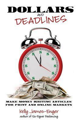 Dollars and Deadlines: Make Money Writing Articles for Print and Online Markets by Kelly James-Enger