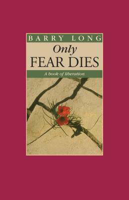 Only Fear Dies: A Book of Liberation by Barry Long