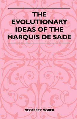 The Evolutionary Ideas Of The Marquis De Sade by Geoffrey Gorer