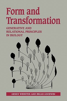 Form and Transformation: Generative and Relational Principles in Biology by Gerry Webster, Brian Goodwin