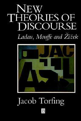 New Theories of Discourse: Laclau, Mouffe and Zizek by Jacob Torfing