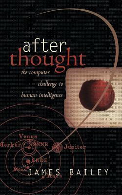 After Thought: The Computer Challenge to Human Intelligence by James Bailey