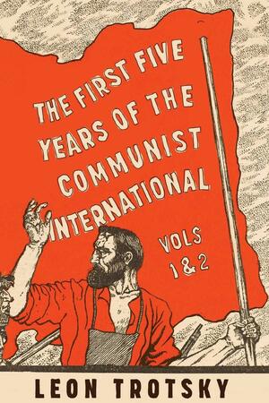 The First Five Years of the Communist International Vols. 1 & 2 by Fred Weston, Leon Trotsky