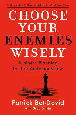 Choose Your Enemies Wisely: Business Planning for the Audacious Few by Patrick Bet-David