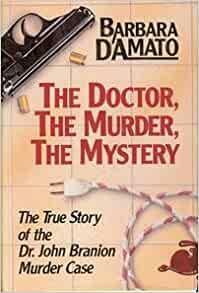 The Doctor, the Murder, the Mystery: The True Story of the Dr. John Branion Murder Case by Barbara D'Amato