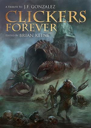 Clickers Forever: A Tribute To J.F. Gonzalez by Kelli Owen, Wile E. Young, Matt Serafini, Monica O’Rourke, Robert Ford, Wrath James White, J.F. Gonzalez, Jonathan Maberry, Gabino Iglesias, Charles Rutledge, Weston Ochse, Mike Lombardo, Wayne Allen Sallee, David J. Schow, Nick Mamatas, Jonathan Janz, John Urbancik, Amber Fallon, John Skipp, Adam Cesare, Dave Thomas, Brian Keene, Stephen Kozeniewski, Kristopher Rufty, Mary SanGiovanni, Mike Oliveri, Gord Rollo, Jeff Burk, Gene O'Neill, Matt Hayward, Wesley Southard, Geoff Cooper, Jay Wilburn, Jeff Strand, Robert Swartwood, Kyle Lybeck, Lesley Conner, Michael T. Huyck