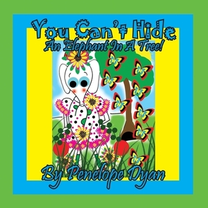 You Can't Hide An Elephant In A Tree! by Penelope Dyan