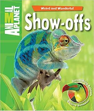 Show-Offs: Astonishing Animals, Bizarre Behavior by Phil Whitfield, Animal Planet
