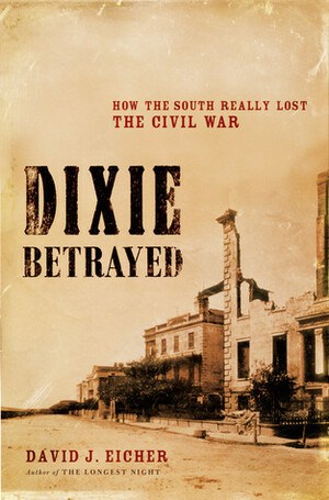 Dixie Betrayed: How the South Really Lost the Civil War by David J. Eicher