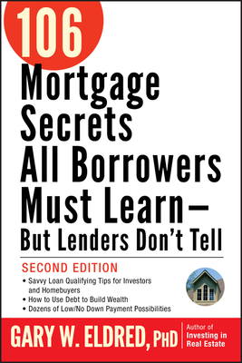 106 Mortgage Secrets All Borrowers Must Learn - But Lenders Don't Tell by Gary W. Eldred