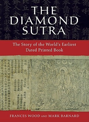 The Diamond Sutra: The Story of the World's Earliest Dated Printed Book by Mark Barnard, Frances Wood