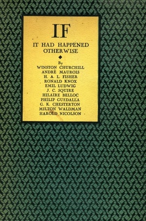 If It Had Happened Otherwise by G.K. Chesterton, John Collings Squire, Winston Churchill